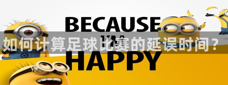 如何计算足球比赛的延误时间？
