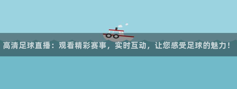  高清足球直播：观看精彩赛事，实时互动，让您感受足球的魅力！